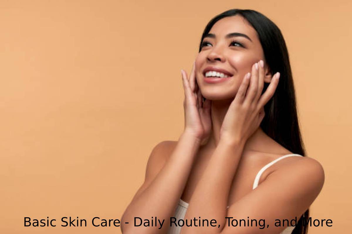 Basic Skin Care - Daily Routine, Toning, and More