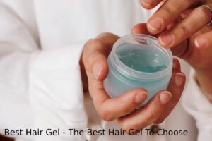 Best Hair Gel - The Best Hair Gel To Choose