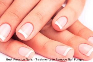 Best Press on Nails - Treatments to Remove Nail Fungus
